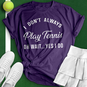 I Don't Always Play Tennis Tee