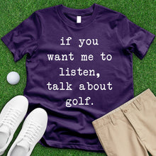 Load image into Gallery viewer, If You Want Me To Listen Talk About Golf Tee
