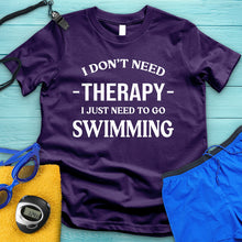 Load image into Gallery viewer, I Don&#39;t Need Therapy I Need Swimming Tee
