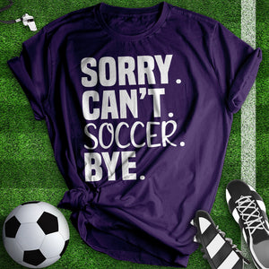 Sorry Can't Soccer Bye Tee