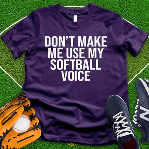 Don't Make Me Use My Softball Voice Tee