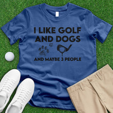 Load image into Gallery viewer, I Like Golf And Dogs And Maybe 3 People Tee
