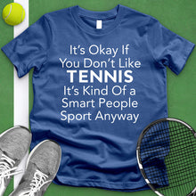 Load image into Gallery viewer, It&#39;s Okay If You Don&#39;t Like Tennis Tee
