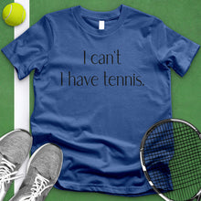 Load image into Gallery viewer, I Can&#39;t I Have Tennis Tee
