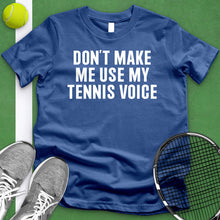 Load image into Gallery viewer, Don&#39;t Make Me Use My Tennis Voice Tee
