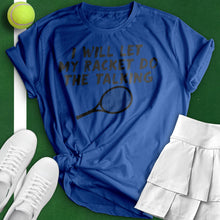 Load image into Gallery viewer, I&#39;ll Let My Racket Do The Talking Tee
