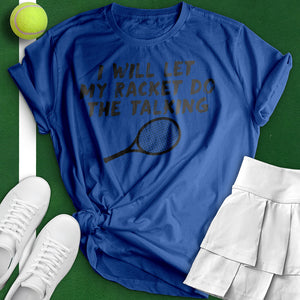 I'll Let My Racket Do The Talking Tee