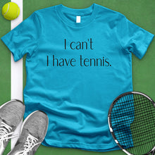 Load image into Gallery viewer, I Can&#39;t I Have Tennis Tee
