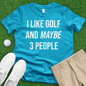 I Like Golf And Maybe 3 People Tee