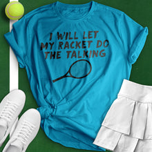 Load image into Gallery viewer, I&#39;ll Let My Racket Do The Talking Tee
