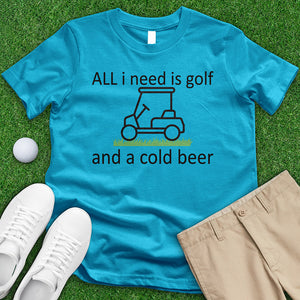 All I Need is Golf and a Cold Beer Tee