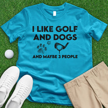 Load image into Gallery viewer, I Like Golf And Dogs And Maybe 3 People Tee
