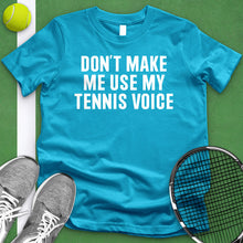 Load image into Gallery viewer, Don&#39;t Make Me Use My Tennis Voice Tee
