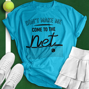 Don't Make Me Come To The Net Tee