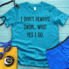 Load image into Gallery viewer, I Don&#39;t Always Swim Tee
