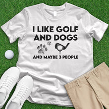 Load image into Gallery viewer, I Like Golf And Dogs And Maybe 3 People Tee
