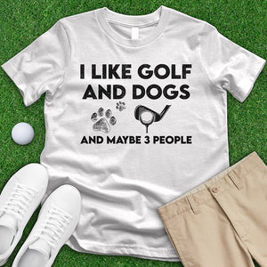 I Like Golf And Dogs And Maybe 3 People Tee