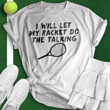 Load image into Gallery viewer, I&#39;ll Let My Racket Do The Talking Tee
