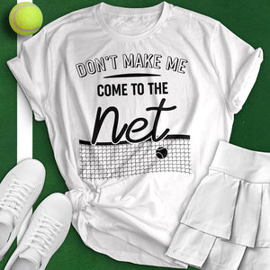 Don't Make Me Come To The Net Tee