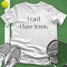 Load image into Gallery viewer, I Can&#39;t I Have Tennis Tee
